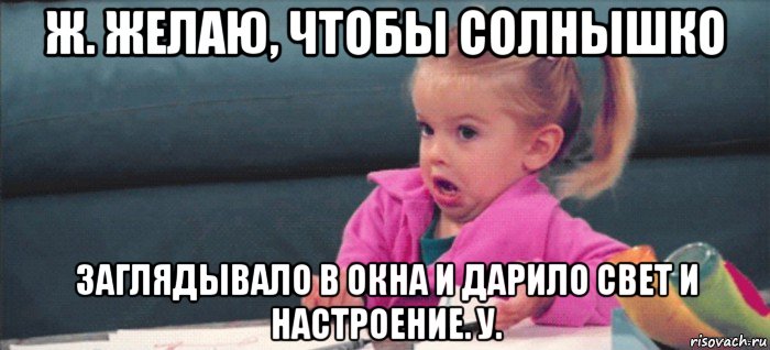 ж. желаю, чтобы солнышко заглядывало в окна и дарило свет и настроение. у., Мем  Ты говоришь (девочка возмущается)