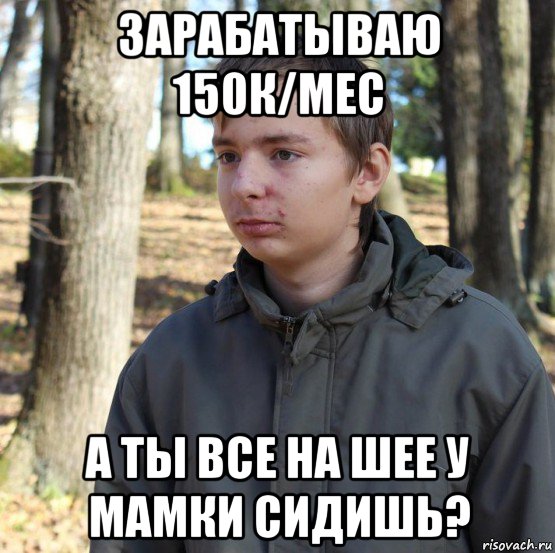 зарабатываю 150к/мес а ты все на шее у мамки сидишь?, Мем  Типичный двачер