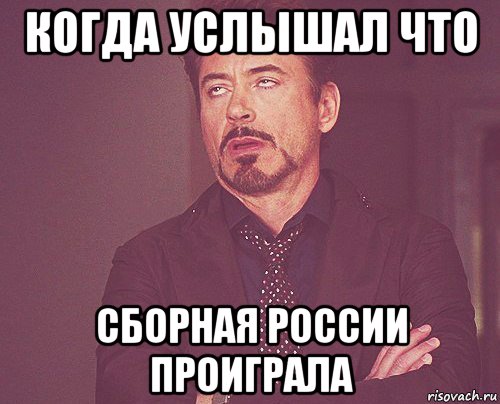 когда услышал что сборная россии проиграла, Мем твое выражение лица