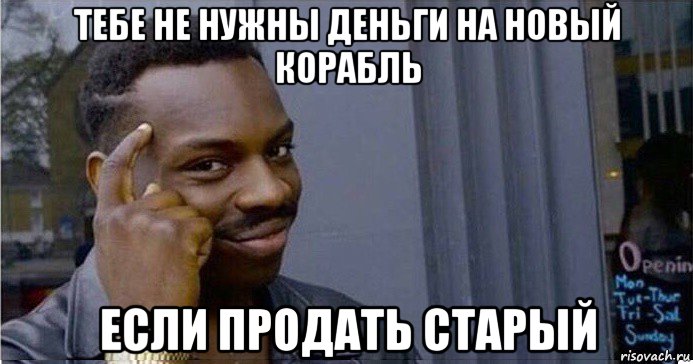 тебе не нужны деньги на новый корабль если продать старый, Мем Умный Негр