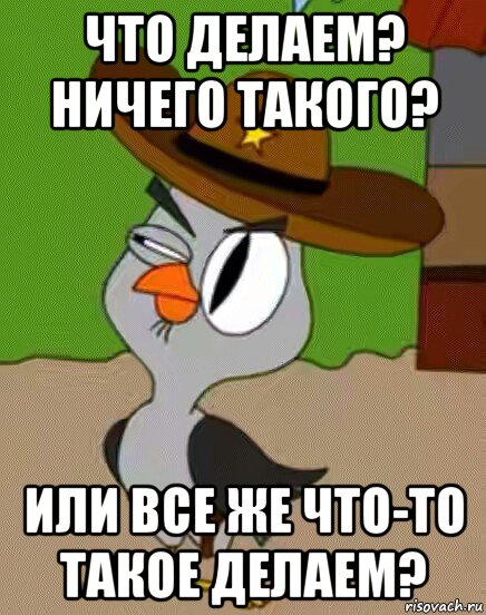 что делаем? ничего такого? или все же что-то такое делаем?