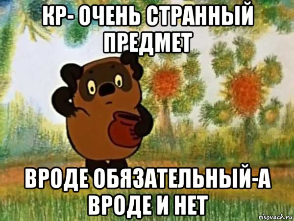 кр- очень странный предмет вроде обязательный-а вроде и нет, Мем Винни пух чешет затылок