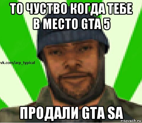 то чуство когда тебе в место gta 5 продали gta sa, Мем Vkcomarptypical