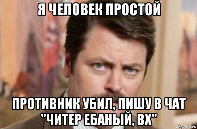 я человек простой противник убил, пишу в чат "читер ебаный, вх", Мем  Я человек простой