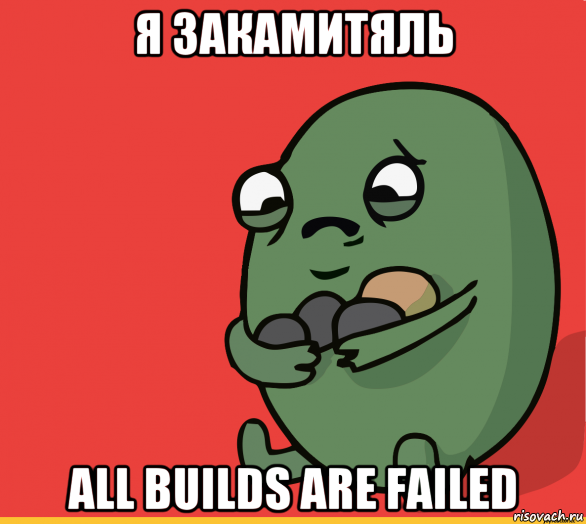 я закамитяль all builds are failed, Мем  Я сделяль