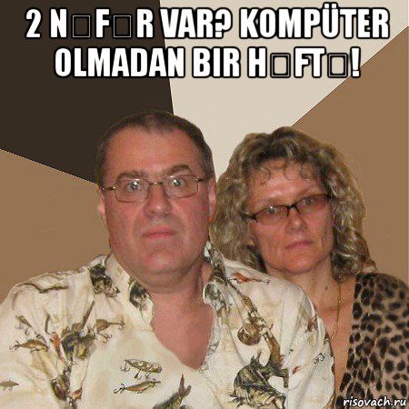 2 nəfər var? kompüter olmadan bir həftə! , Мем  Злые родители