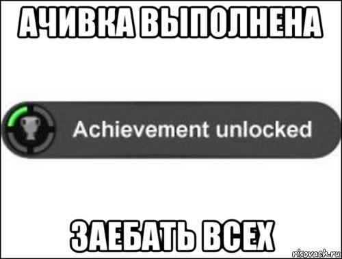 ачивка выполнена заебать всех, Мем achievement unlocked