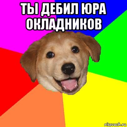 ты дебил юра окладников , Мем Advice Dog