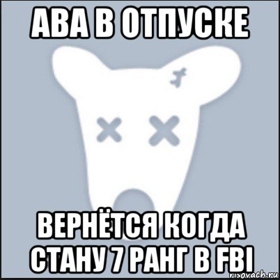 ава в отпуске вернётся когда стану 7 ранг в fbi, Мем Ава удалённой страницы вк