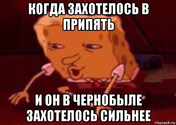 когда захотелось в припять и он в чернобыле захотелось сильнее, Мем    Bettingmemes