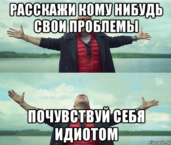 расскажи кому нибудь свои проблемы почувствуй себя идиотом, Мем Безлимитище