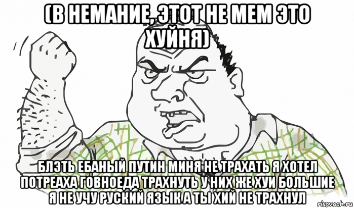 (в немание, этот не мем это хуйня) блэть ебаный путин миня не трахать я хотел потреаха говноеда трахнуть у них же хуи большие я не учу руский язык а ты хий не трахнул, Мем Будь мужиком