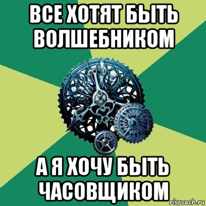 все хотят быть волшебником а я хочу быть часовщиком, Мем Часодеи