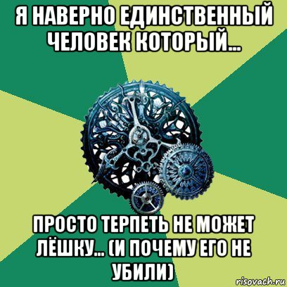 я наверно единственный человек который... просто терпеть не может лёшку... (и почему его не убили)