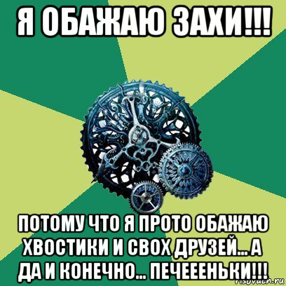 я обажаю захи!!! потому что я прото обажаю хвостики и свох друзей... а да и конечно... печеееньки!!!, Мем Часодеи