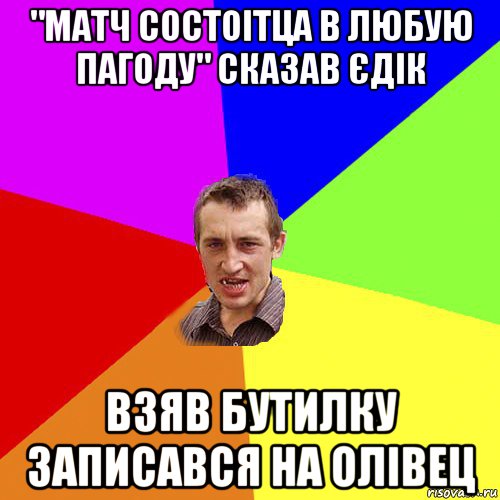 "матч состоітца в любую пагоду" сказав єдік взяв бутилку записався на олівец, Мем Чоткий паца