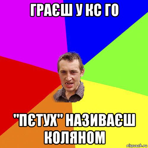 граєш у кс го "пєтух" називаєш коляном, Мем Чоткий паца