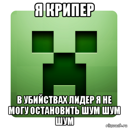 я крипер в убийствах лидер я не могу остановить шум шум шум, Мем Creeper