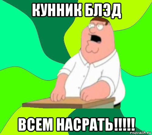 кунник блэд всем насрать!!!!!, Мем  Да всем насрать (Гриффин)