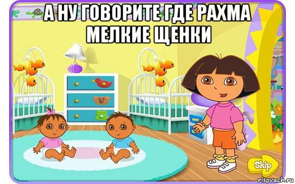 а ну говорите где рахма мелкие щенки 