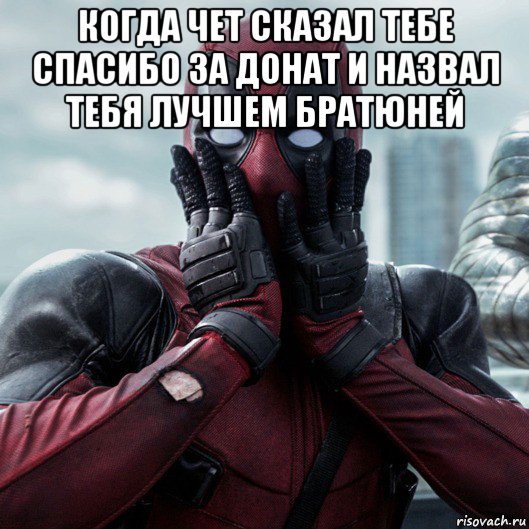 когда чет сказал тебе спасибо за донат и назвал тебя лучшем братюней , Мем     Дэдпул