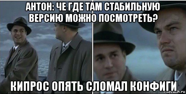 антон: че где там стабильную версию можно посмотреть? кипрос опять сломал конфиги, Мем ди каприо