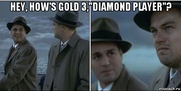 hey, how's gold 3,"diamond player"? , Мем ди каприо