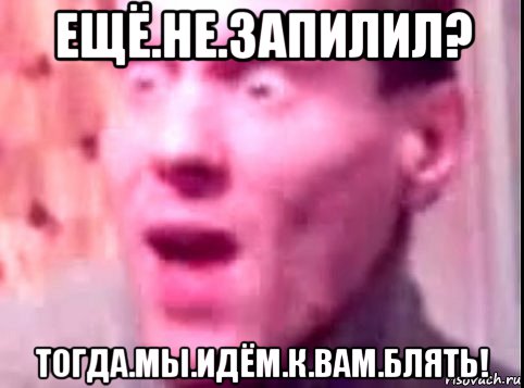 ещё.не.запилил? тогда.мы.идём.к.вам.блять!, Мем Дверь мне запили