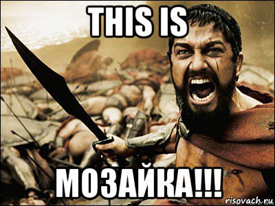 this is мозайка!!!, Мем Это Спарта