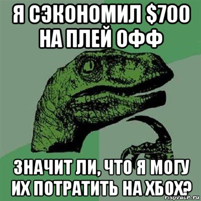 я сэкономил $700 на плей офф значит ли, что я могу их потратить на хбох?, Мем Филосораптор