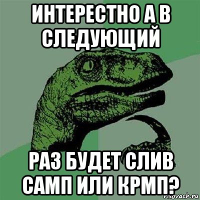 интерестно а в следующий раз будет слив самп или крмп?, Мем Филосораптор