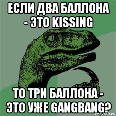 если два баллона - это kissing то три баллона - это уже gangbang?, Мем Филосораптор