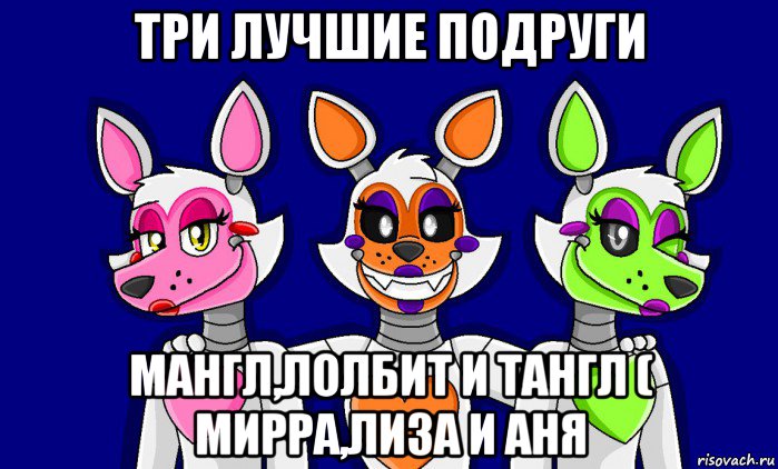 три лучшие подруги мангл,лолбит и тангл ( мирра,лиза и аня, Мем FNAF world ФНАФ мир Mangle Мангл Lolbit Лолбит Tangle