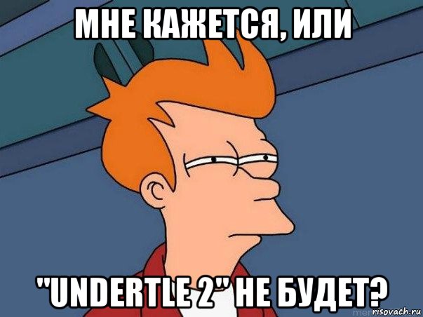 мне кажется, или "undertle 2" не будет?, Мем  Фрай (мне кажется или)