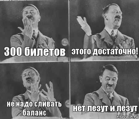 300 билетов этого достаточно! не надо сливать баланс нет лезут и лезут