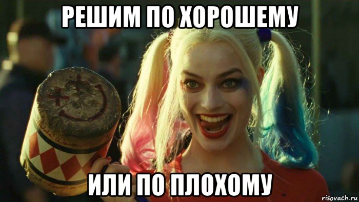 решим по хорошему или по плохому, Мем    Harley quinn