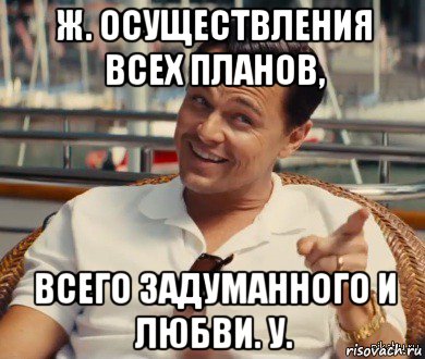 ж. осуществления всех планов, всего задуманного и любви. у., Мем Хитрый Гэтсби