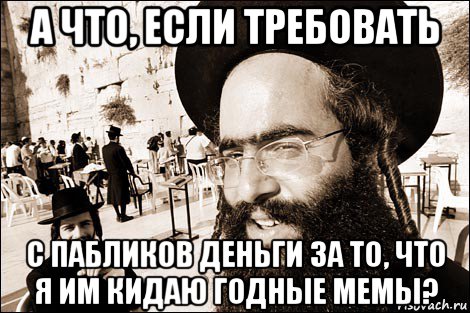 а что, если требовать с пабликов деньги за то, что я им кидаю годные мемы?, Мем Хитрый еврей