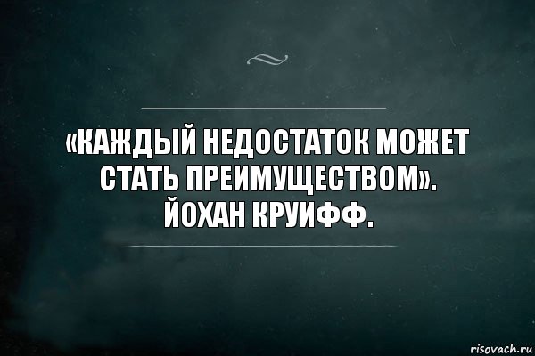 «Каждый недостаток может стать преимуществом».
Йохан Круифф., Комикс Игра Слов