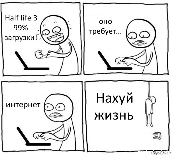 Half life 3 99% загрузки! оно требует... интернет Нахуй жизнь, Комикс интернет убивает