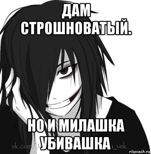 дам строшноватый. но и милашка убивашка, Мем Jeff the killer