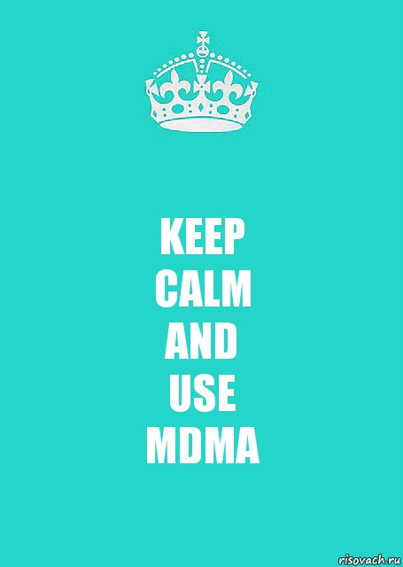 KEEP
CALM
AND
USE
MDMA