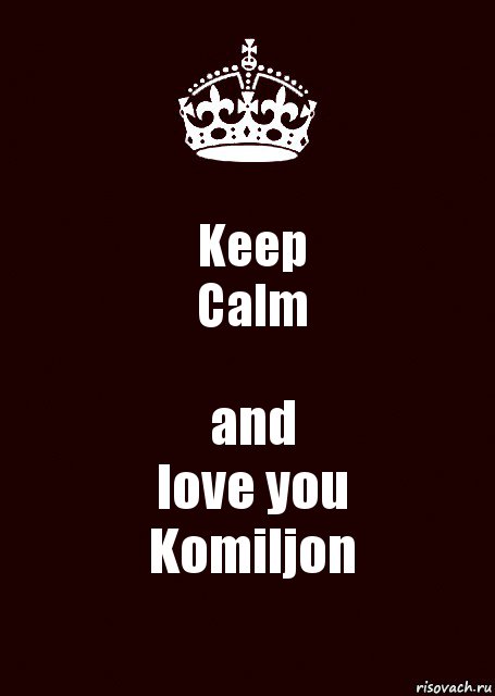 Keep
Calm and
love you
Komiljon