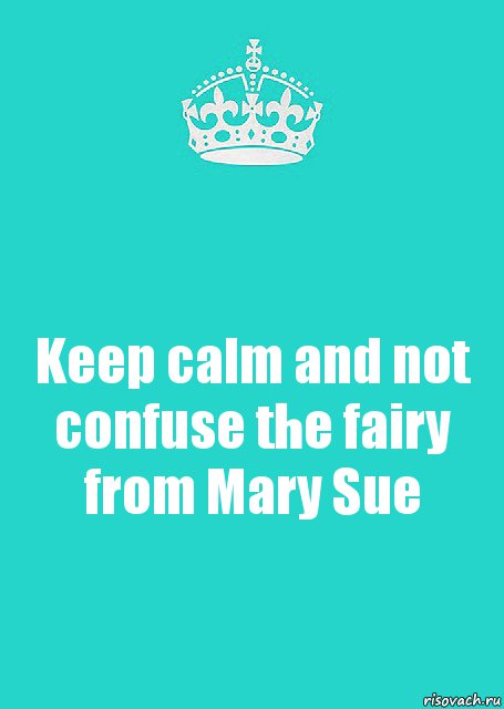 Keep calm and not confuse the fairy from Mary Sue