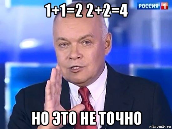 1+1=2 2+2=4 но это не точно, Мем Киселёв 2014