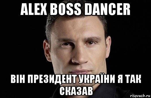 alex boss dancer він президент україни я так сказав, Мем Кличко