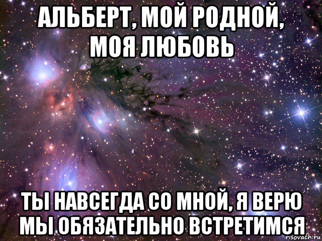 альберт, мой родной, моя любовь ты навсегда со мной, я верю мы обязательно встретимся, Мем Космос