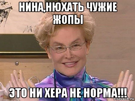 нина,нюхать чужие жопы это ни хера не норма!!!, Мем Елена Малышева