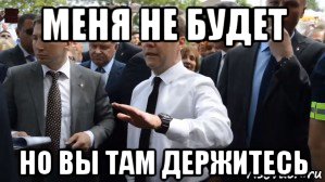 меня не будет но вы там держитесь, Мем Медведев - денег нет но вы держитесь там