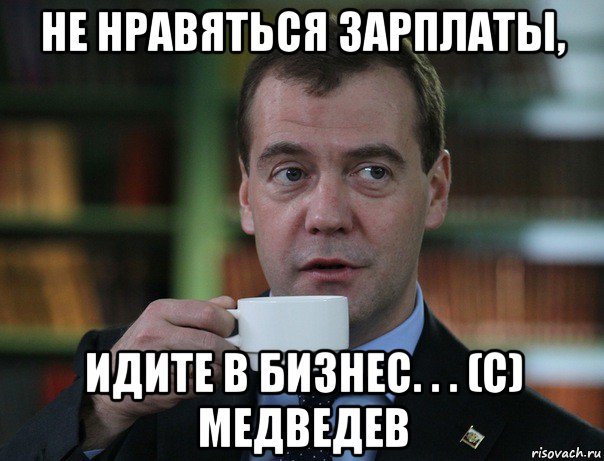 не нравяться зарплаты, идите в бизнес. . . (с) медведев, Мем Медведев спок бро